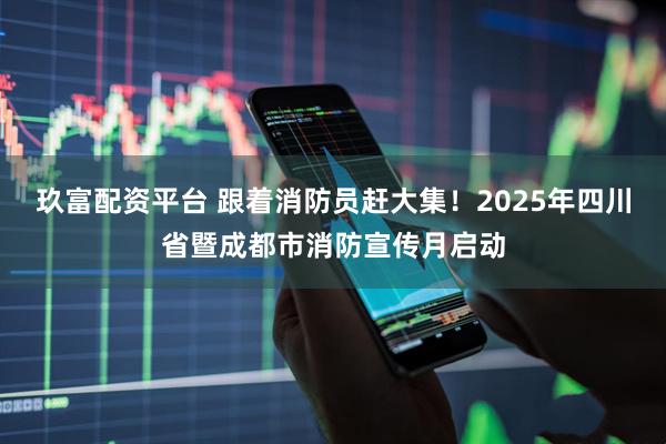 玖富配资平台 跟着消防员赶大集！2025年四川省暨成都市消防宣传月启动